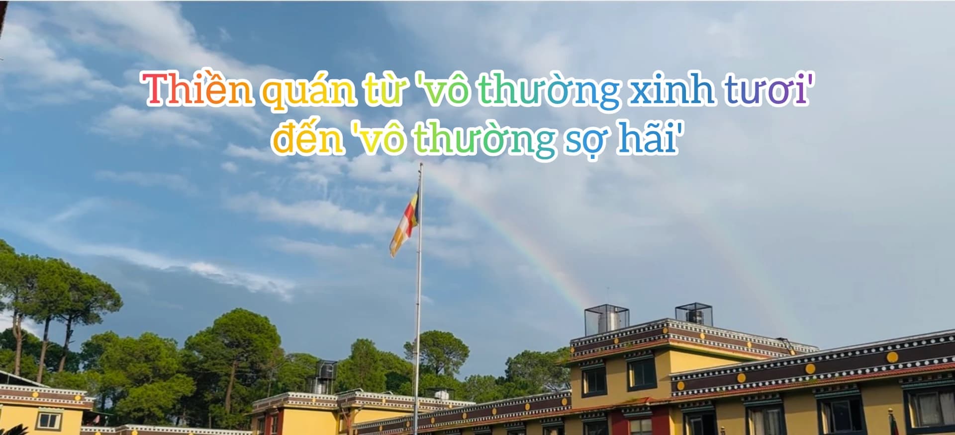 Thiền quán từ 'vô thường xinh tươi' đến 'vô thường sợ hãi'